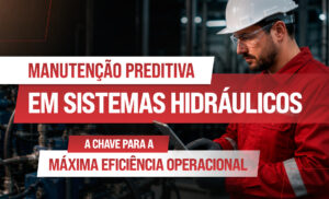 Manutenção Preditiva em Sistemas Hidráulicos: A Chave para a Máxima Eficiência Operacional