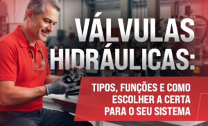 Válvulas Hidráulicas: Tipos, Funções e Como Escolher a Certa para o Seu Sistema